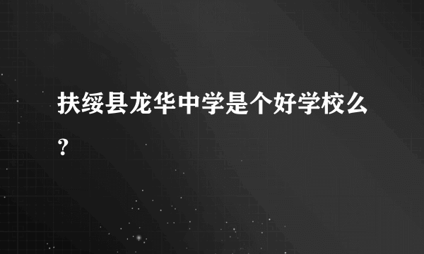 扶绥县龙华中学是个好学校么？