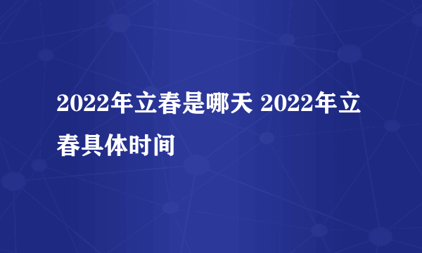 2022年立春是哪天 2022年立春具体时间