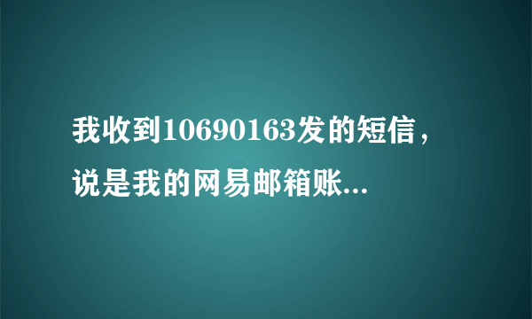 我收到10690163发的短信，说是我的网易邮箱账号登陆异常可能被盗，可是我根本没有这个邮箱啊？