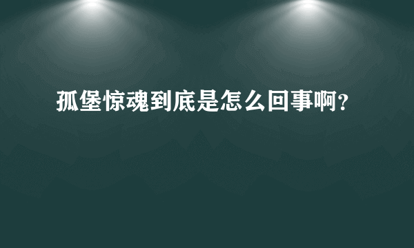 孤堡惊魂到底是怎么回事啊？