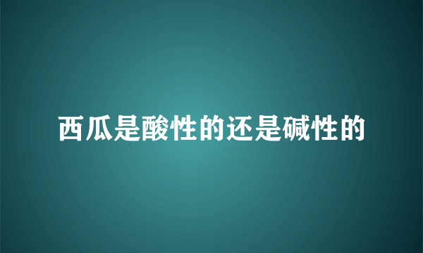 西瓜是酸性的还是碱性的