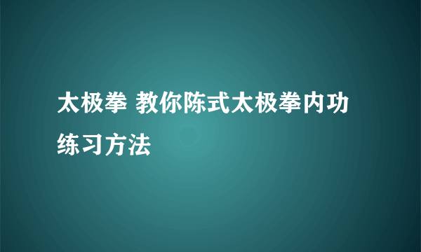 太极拳 教你陈式太极拳内功练习方法