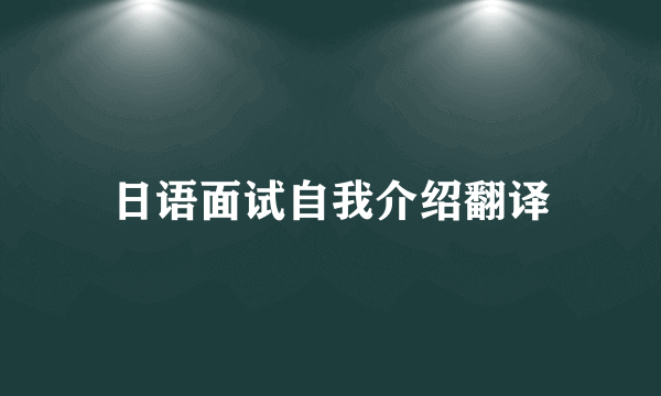 日语面试自我介绍翻译