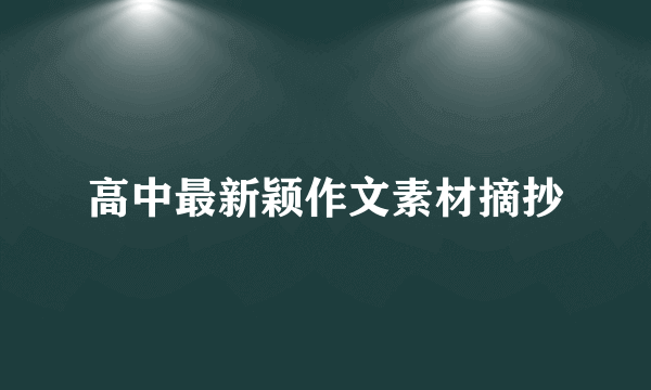 高中最新颖作文素材摘抄