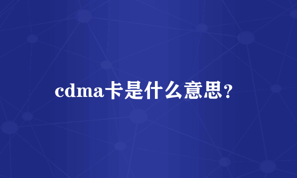 cdma卡是什么意思？