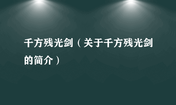 千方残光剑（关于千方残光剑的简介）