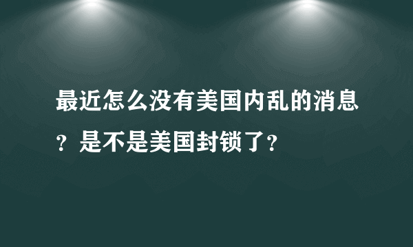 最近怎么没有美国内乱的消息？是不是美国封锁了？