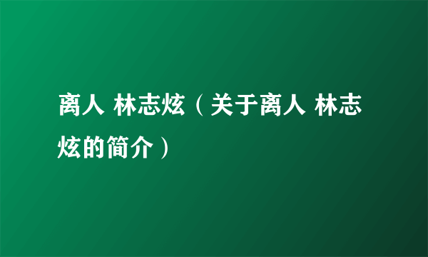 离人 林志炫（关于离人 林志炫的简介）