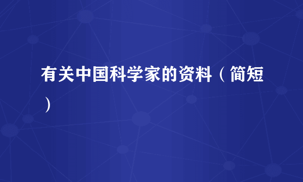 有关中国科学家的资料（简短）