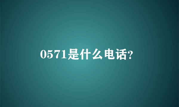 0571是什么电话？