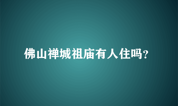 佛山禅城祖庙有人住吗？