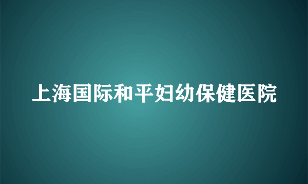 上海国际和平妇幼保健医院