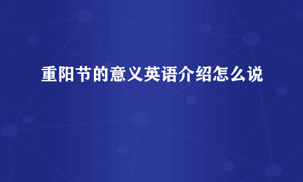 重阳节的意义英语介绍怎么说