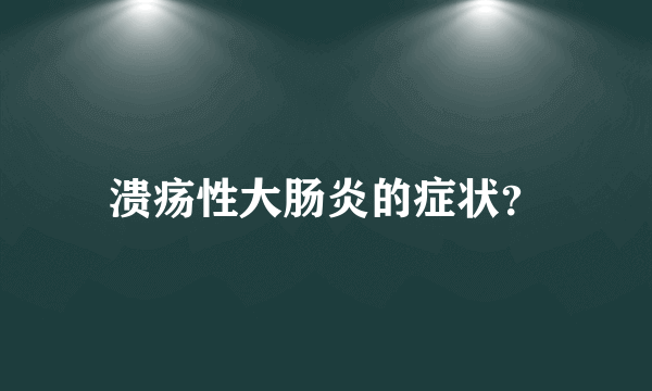 溃疡性大肠炎的症状？