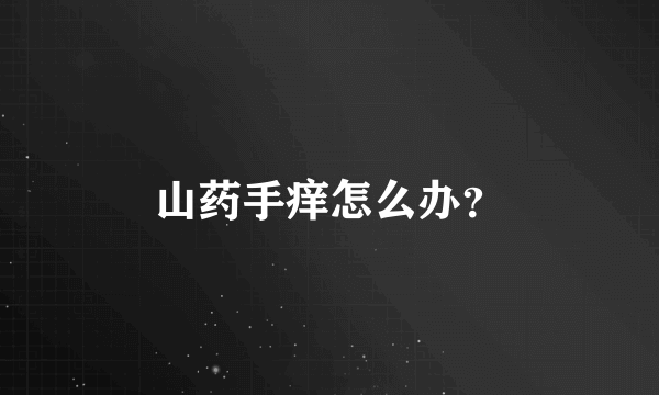 山药手痒怎么办？