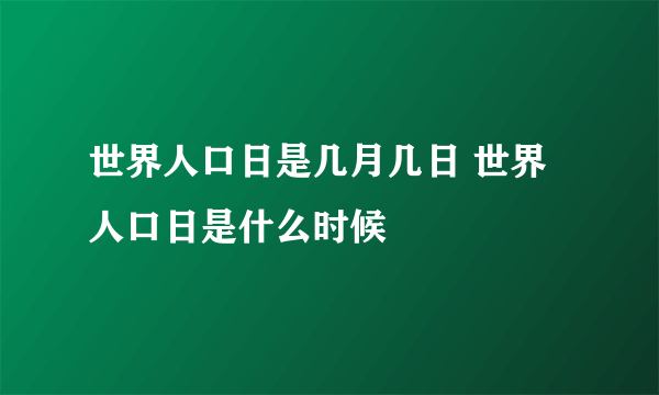 世界人口日是几月几日 世界人口日是什么时候