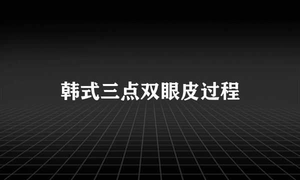 韩式三点双眼皮过程