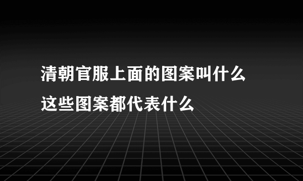 清朝官服上面的图案叫什么 这些图案都代表什么