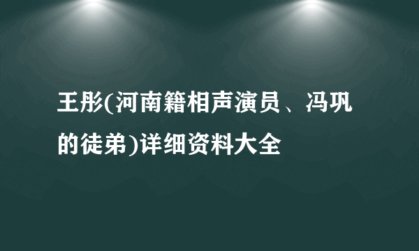 王彤(河南籍相声演员、冯巩的徒弟)详细资料大全