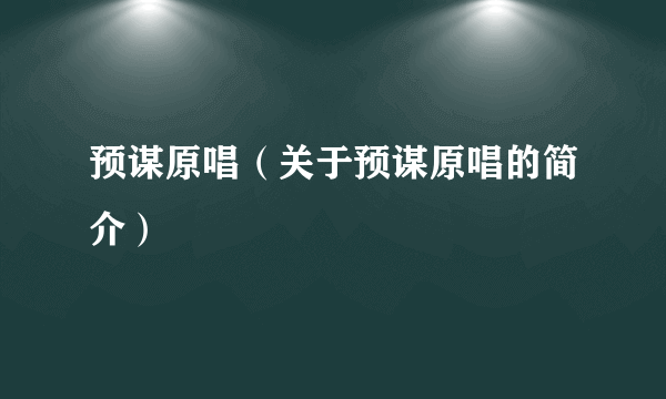 预谋原唱（关于预谋原唱的简介）