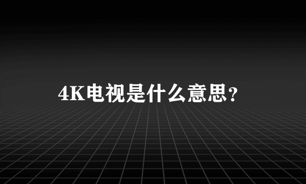 4K电视是什么意思？