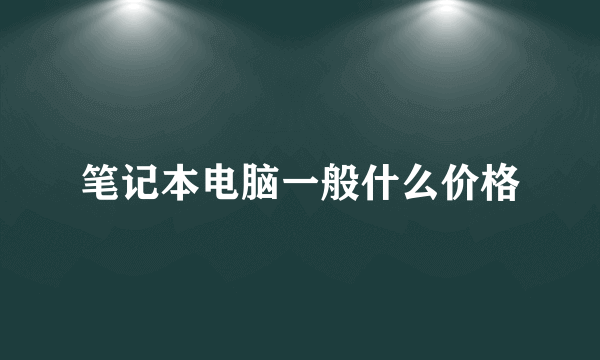 笔记本电脑一般什么价格