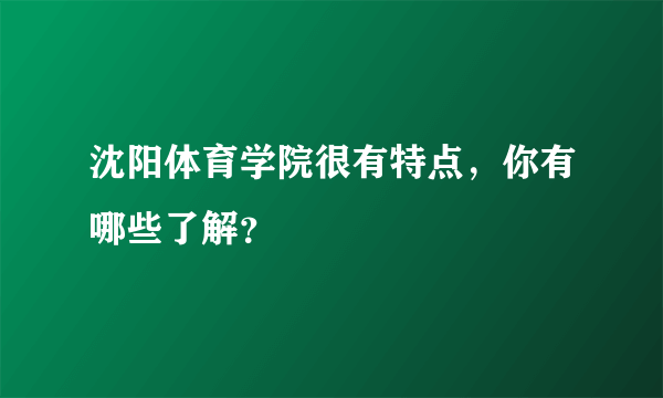 沈阳体育学院很有特点，你有哪些了解？