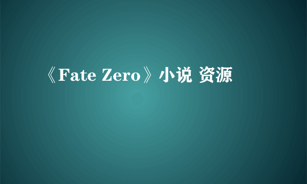 《Fate Zero》小说 资源