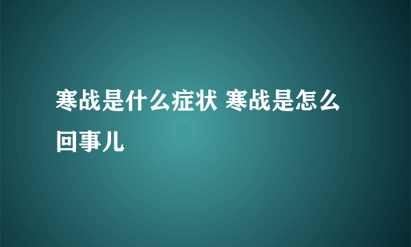 寒战是什么症状 寒战是怎么回事儿