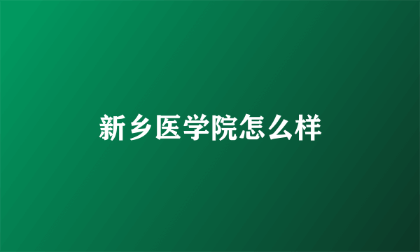 新乡医学院怎么样