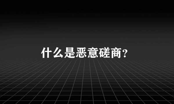 什么是恶意磋商？