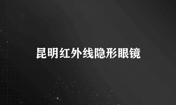 昆明红外线隐形眼镜