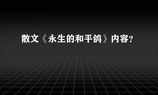 散文《永生的和平鸽》内容？