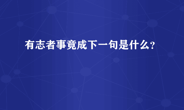 有志者事竟成下一句是什么？