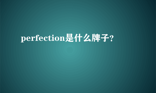 perfection是什么牌子？