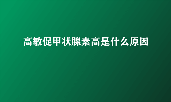 高敏促甲状腺素高是什么原因