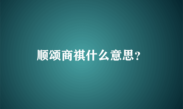 顺颂商祺什么意思？