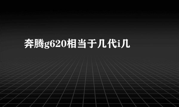 奔腾g620相当于几代i几