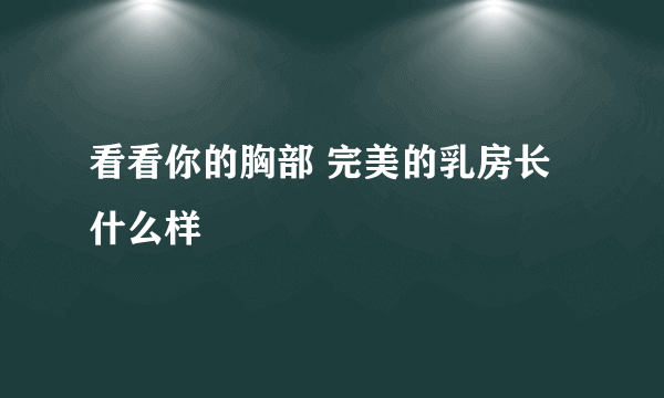 看看你的胸部 完美的乳房长什么样