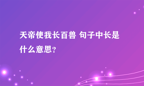 天帝使我长百兽 句子中长是什么意思？