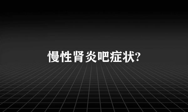 慢性肾炎吧症状?