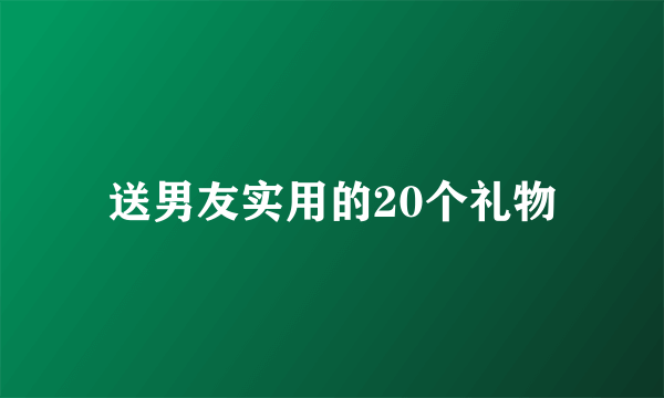 送男友实用的20个礼物