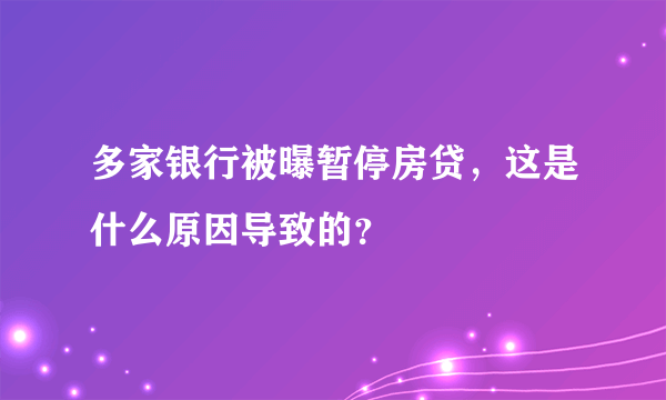 多家银行被曝暂停房贷，这是什么原因导致的？