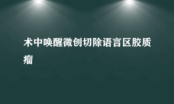 术中唤醒微创切除语言区胶质瘤