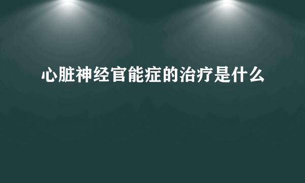 心脏神经官能症的治疗是什么