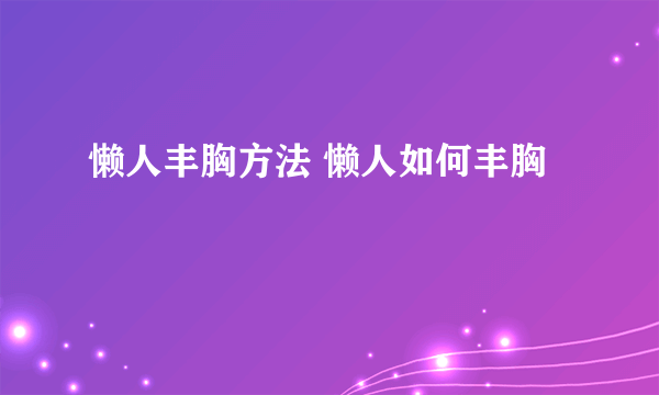 懒人丰胸方法 懒人如何丰胸