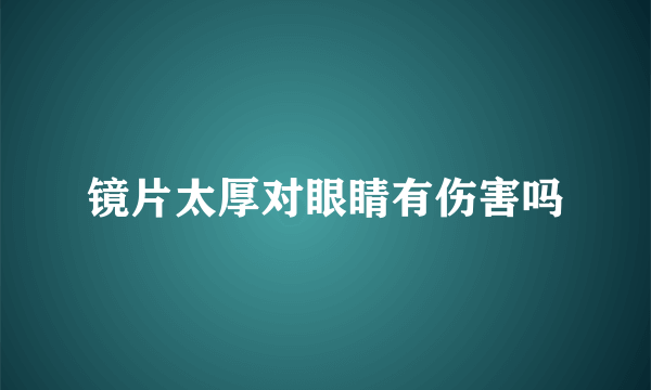 镜片太厚对眼睛有伤害吗