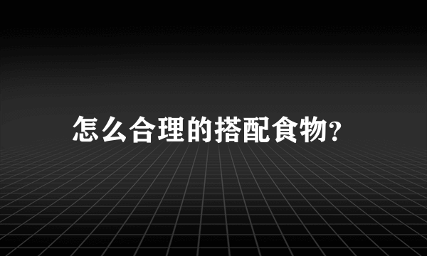 怎么合理的搭配食物？