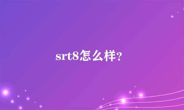 srt8怎么样？