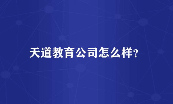 天道教育公司怎么样？